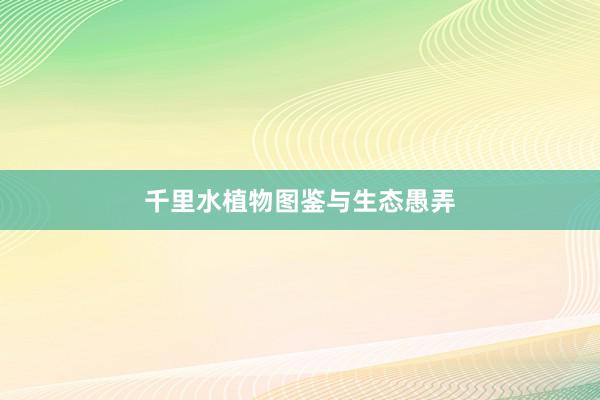 千里水植物图鉴与生态愚弄